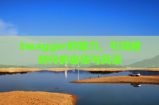 Swagger的魅力,引领新时代的自信与风采